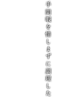 手間暇を惜しまずに調理した